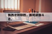 IMdianjing通用版-梅西逆转取胜，展现顽强斗志。