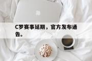 IMdianjing通用版-C罗赛事延期，官方发布通告。