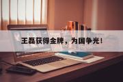 IM电竞app 下载安装安卓版-王磊获得金牌，为国争光！
